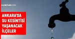 ASKİ Ankara su kesintisi: Ankara'da sular ne zaman gelecek? 1-2 Ağustos Ankara su kesintisi listesi!