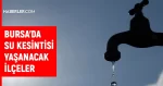 BUSKİ Bursa su kesintisi: Bursa'da sular ne zaman gelecek? 14-15 Temmuz Bursa su kesintisi listesi!